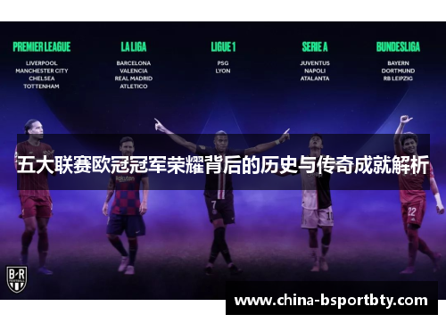 五大联赛欧冠冠军荣耀背后的历史与传奇成就解析