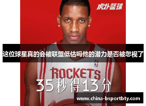 这位球星真的会被联盟低估吗他的潜力是否被忽视了