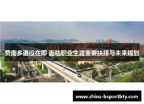 费南多退役在即 面临职业生涯重要抉择与未来规划