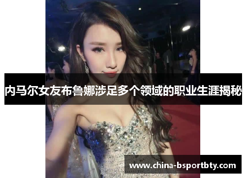 内马尔女友布鲁娜涉足多个领域的职业生涯揭秘